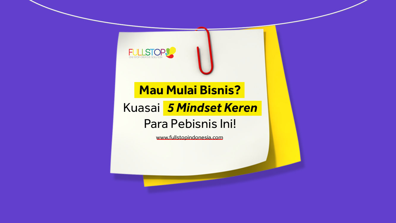 Mau Mulai Bisnis? Kuasai 5 Mindset Keren Para Pebisnis ini!